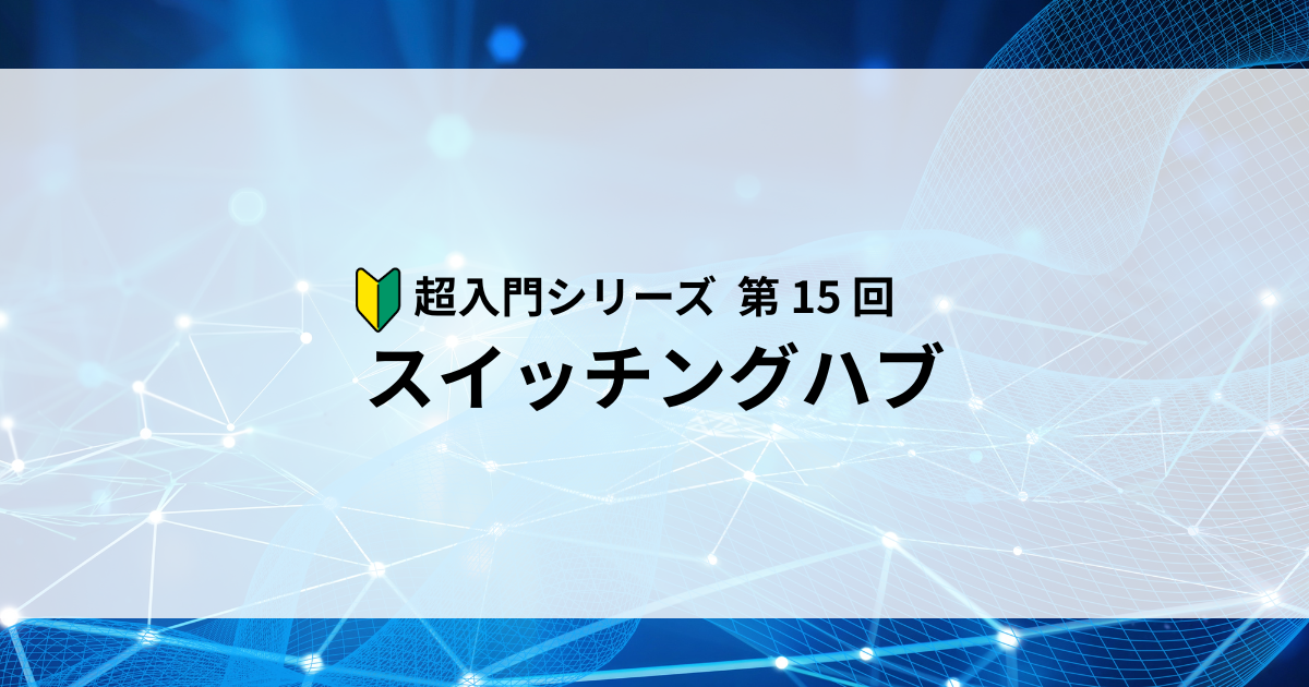 Featured image of post 【第15回】スイッチングハブ ― 衝突をなくした「かしこいハブ」のしくみ