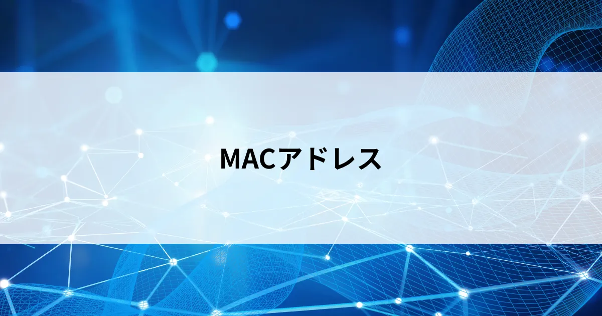 Featured image of post 【第15回】MACアドレスとは？ネットワーク機器に刻まれた世界唯一の識別番号を解説